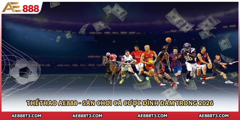 Thể Thao AE888 - Sân Chơi Cá Cược Đình Đám Trong 2026